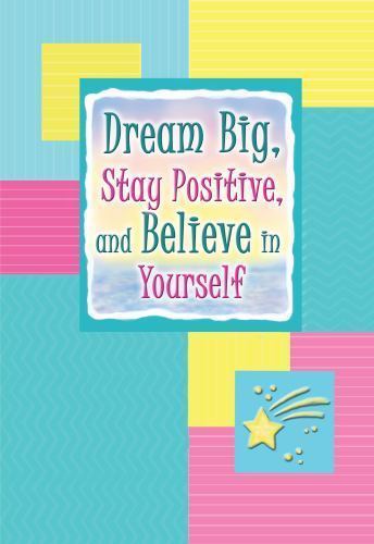 Dream Big, Stay Positive, and Believe in Yourself – 9781598426403, paperback