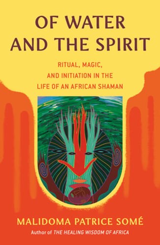 Of Water and the Spirit: Ritual, Magic, and Initiation in the Life of an African