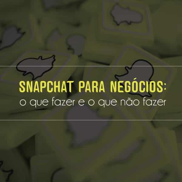 Snapchat para negócios: o que fazer e o que não fazer