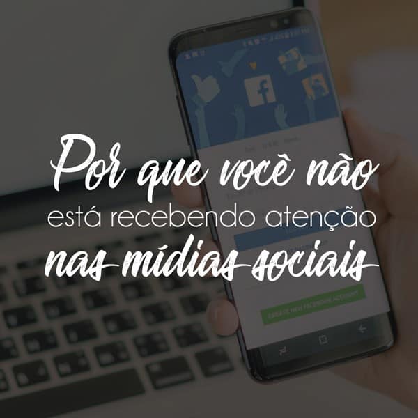 Por que você não está recebendo atenção nas mídias sociais