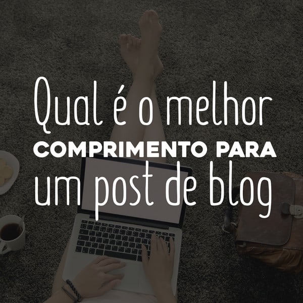 Qual é o melhor comprimento para um post de blog