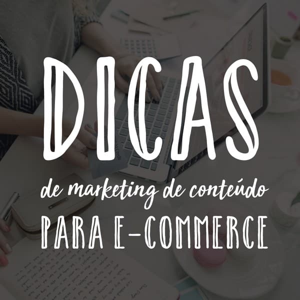 Dicas de marketing de conteúdo para e-commerce