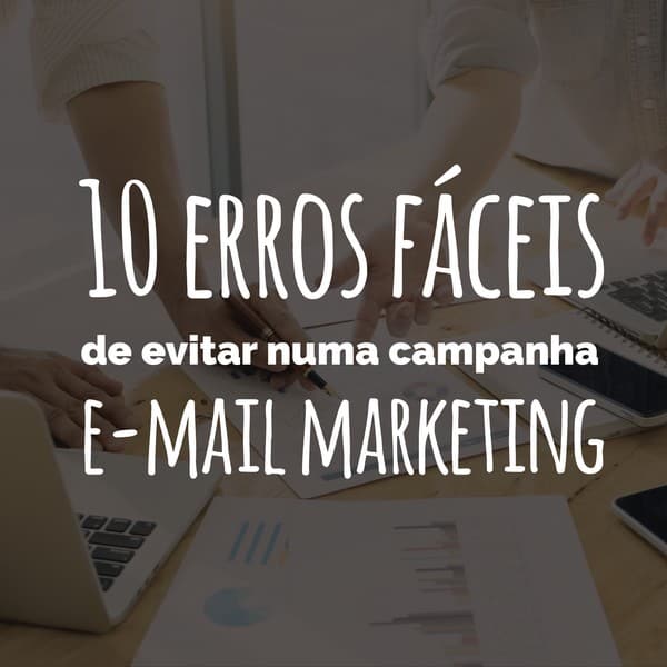 10 erros fáceis de evitar numa campanha de e-mail marketing