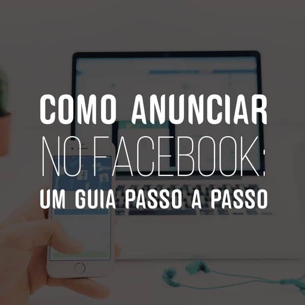 Como anunciar no Facebook: um guia passo a passo