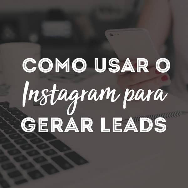Como usar o Instagram para gerar leads