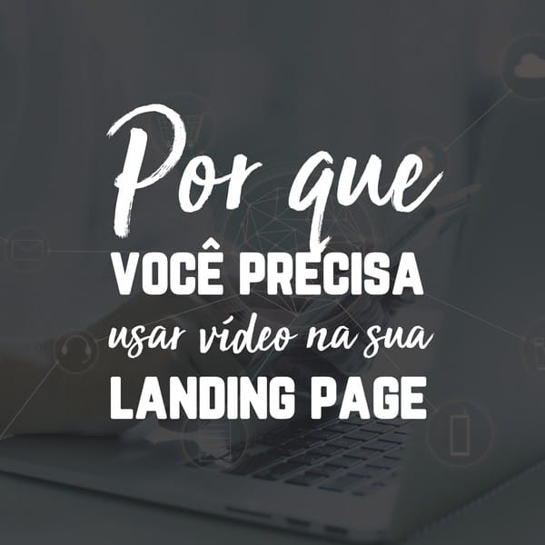 Por que você precisa usar vídeo na sua landing page
