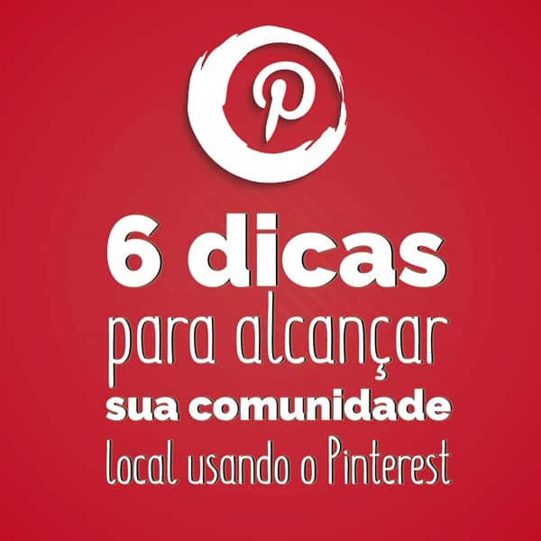 6 dicas para alcançar sua comunidade local usando o Pinterest