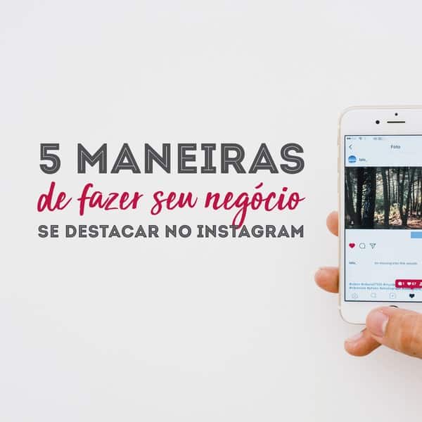 5 maneiras que de fazer seu negócio se destacar no Instagram