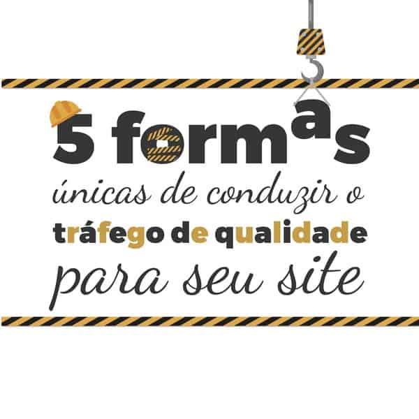5 formas únicas de conduzir o tráfego de qualidade para seu site