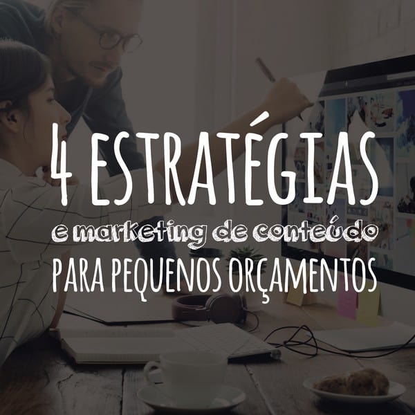 4 estratégias de marketing de conteúdo para pequenos orçamentos