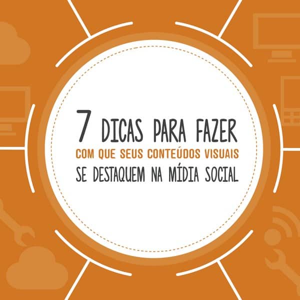 7 dicas para destacar seus conteúdos visuais na mídia social