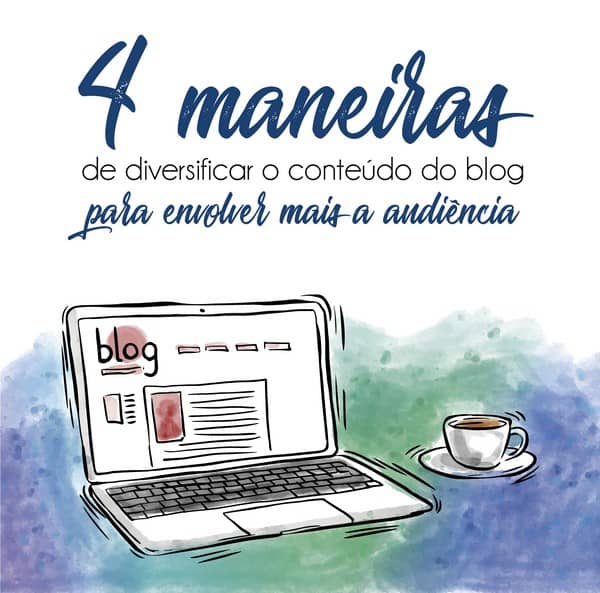 4 maneiras de diversificar o conteúdo do blog para envolver mais a audiência