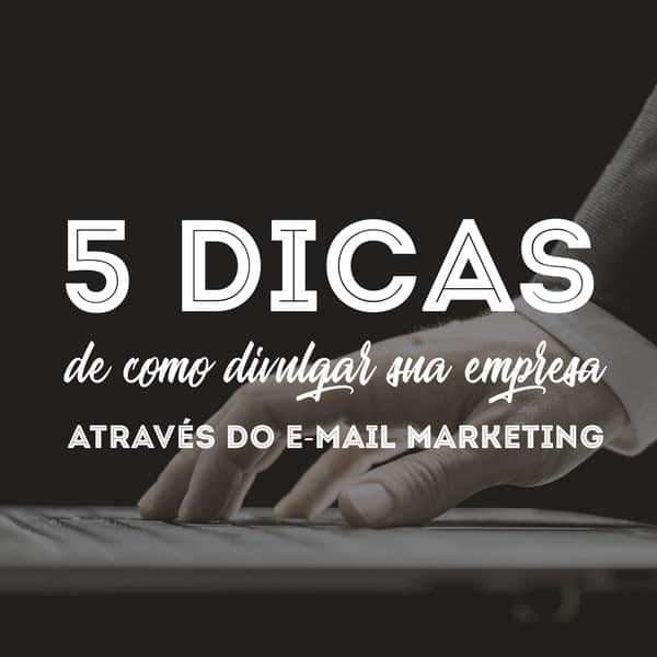 5 dicas de como divulgar sua empresa através do e-mail marketing