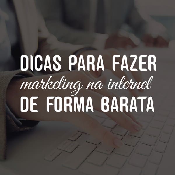 Dicas para fazer marketing na internet de forma barata