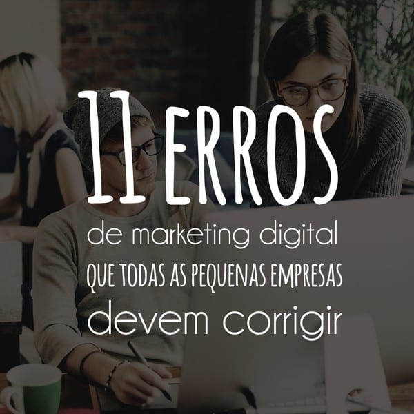 11 erros de marketing digital que todas as pequenas empresas devem corrigir