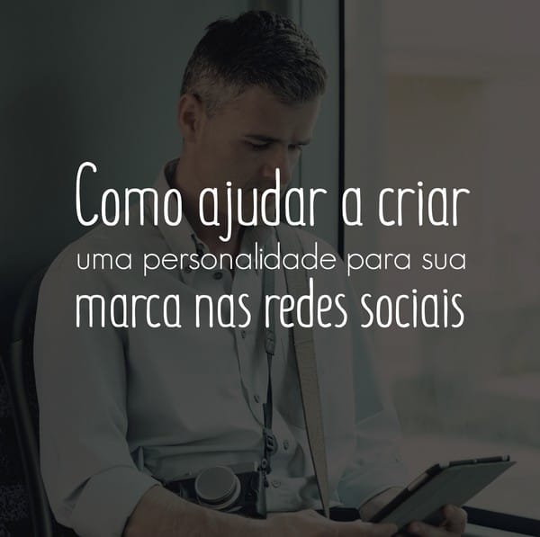 Como ajudar a criar uma personalidade para sua marca nas redes sociais