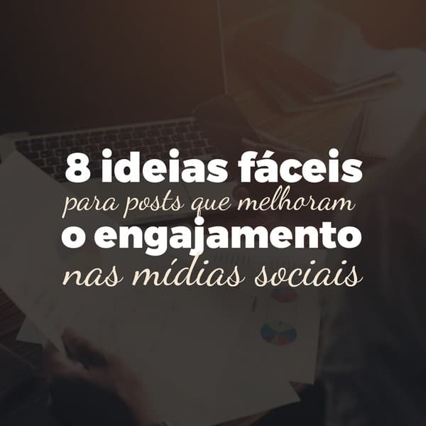 8 ideias fáceis para posts que melhoram o engajamento nas mídias sociais