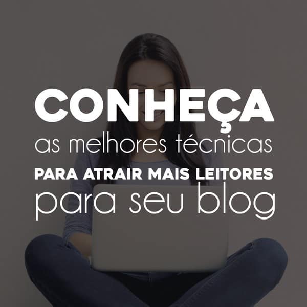 Conheça as melhores técnicas para atrair mais leitores para seu blog