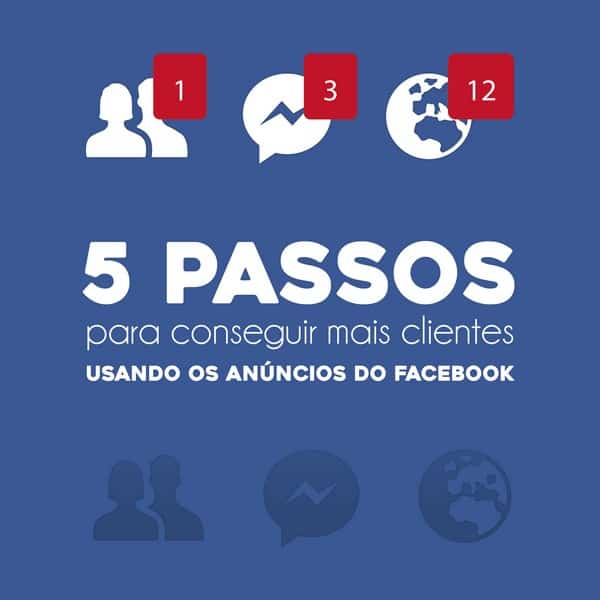 5 passos para conseguir mais clientes usando os anúncios do Facebook