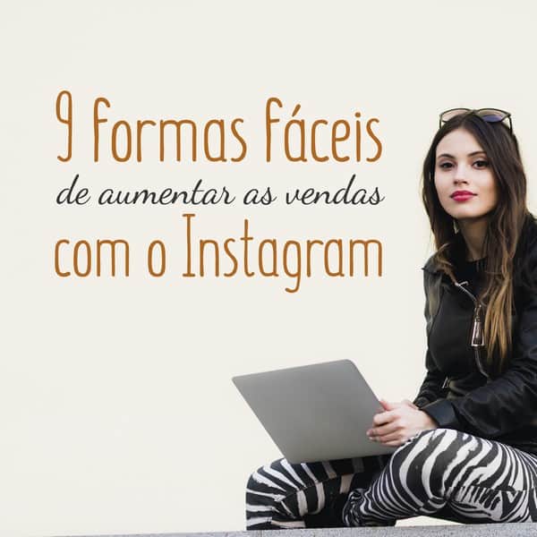 9 formas fáceis de aumentar as vendas com o Instagram