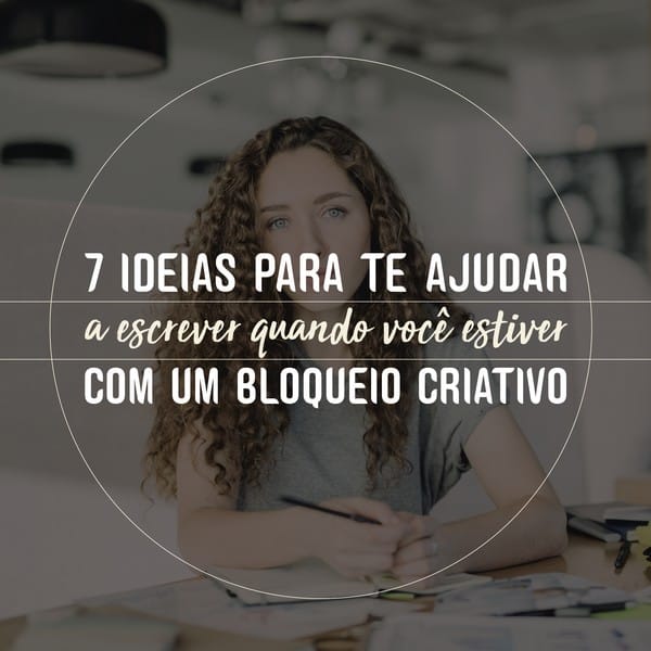 7 ideias para te ajudar a escrever quando você estiver com um bloqueio criativo