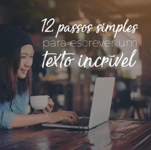 12 passos simples para escrever um texto incrível