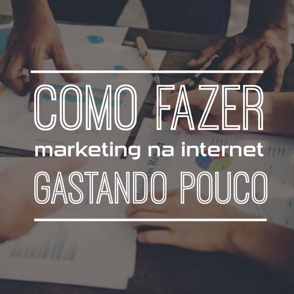 Como fazer marketing na internet gastando pouco