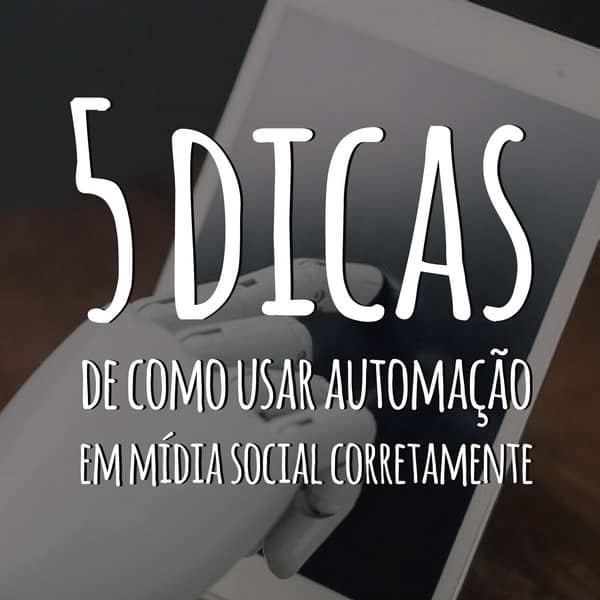 5 dicas de como usar automação em mídia social corretamente