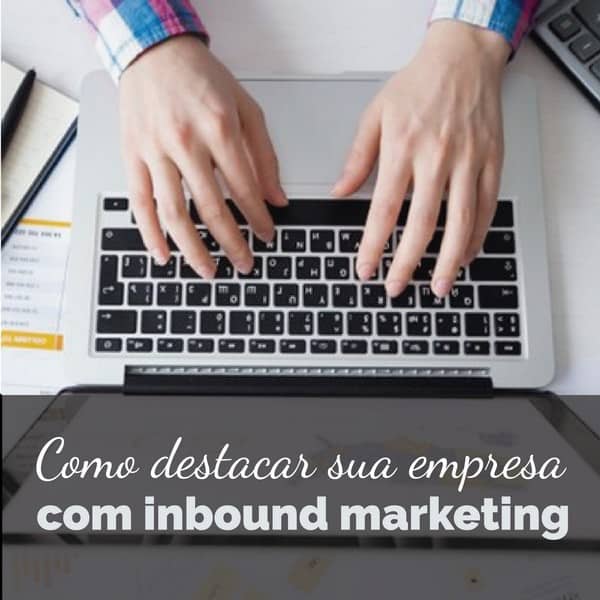 Saiba tudo sobre inbound marketing e como ele pode destacar sua empresa